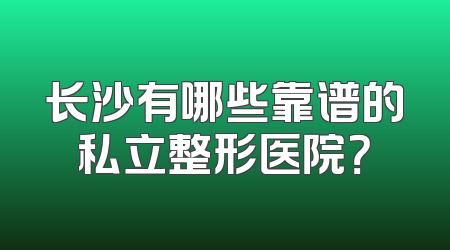 长沙有哪些靠谱的私立整形医院？
