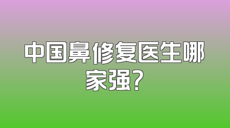 中国鼻修复医生哪家强？