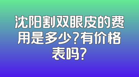沈阳割双眼皮的费用是多少？有价格表吗？