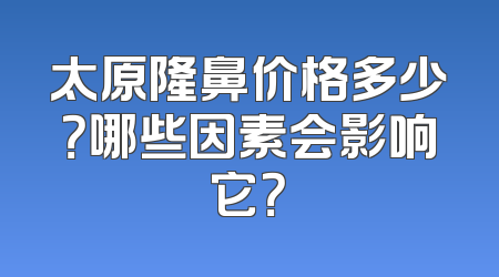 太原隆鼻价格多少？哪些因素会影响它？