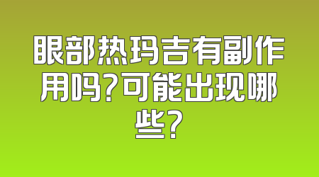 眼部热玛吉有副作用吗？可能出现哪些？