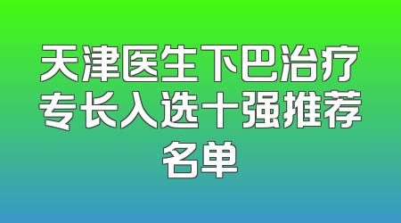 天津医生下巴治疗专长入选十强推荐名单