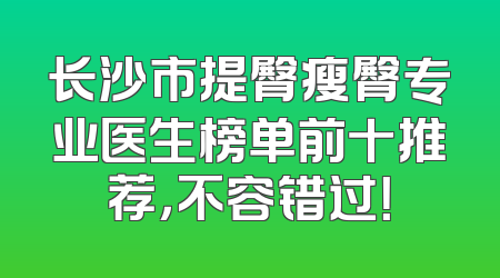 长沙市提臀瘦臀专业医生榜单前十推荐，不容错过！