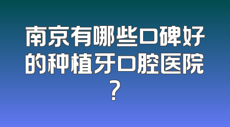 南京有哪些口碑好的种植牙口腔医院？