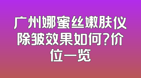 广州娜蜜丝嫩肤仪除皱效果如何？价位一览