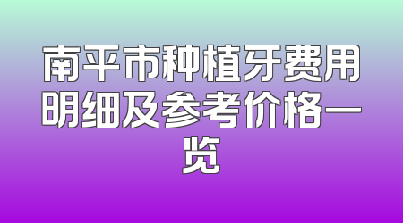 南平市种植牙费用明细及参考价格一览