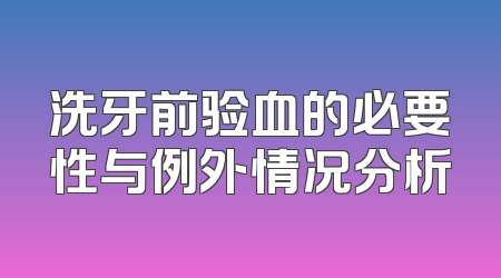 洗牙前验血的必要性与例外情况分析