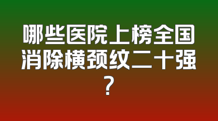 哪些医院上榜全国消除横颈纹二十强？