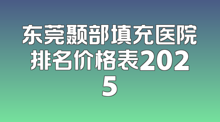 东莞颞部填充医院排名价格表2025