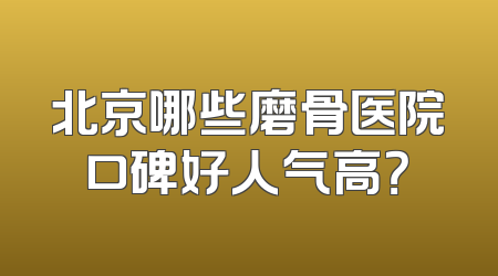 北京哪些磨骨医院口碑好人气高？