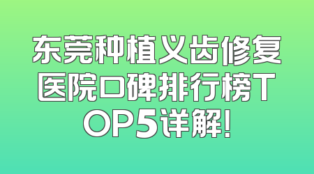 东莞种植义齿修复医院口碑排行榜TOP5详解！