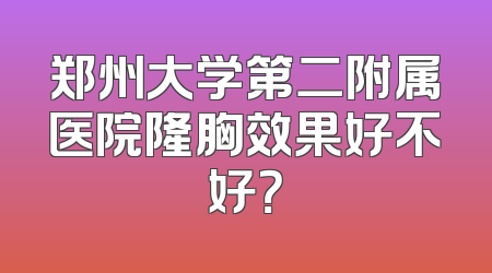 郑州大学第二附属医院隆胸效果好不好？