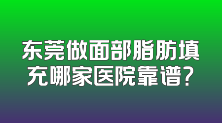 东莞做面部脂肪填充哪家医院靠谱？