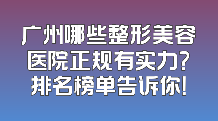 广州哪些整形美容医院正规有实力？排名榜单告诉你！