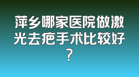 萍乡哪家医院做激光去疤手术比较好？