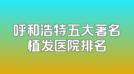呼和浩特五大著名植发医院排名