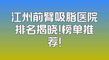 江州前臂吸脂医院排名揭晓！榜单推荐！