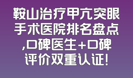 鞍山治疗甲亢突眼手术医院排名盘点，口碑医生+口碑评价双重认证！