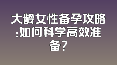 大龄女性备孕攻略：如何科学高效准备？