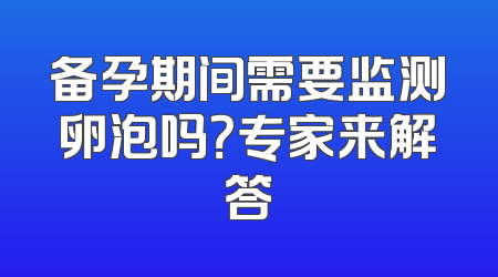 备孕期间需要监测卵泡吗？专家来解答